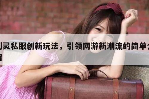 剑灵私服创新玩法，引领网游新潮流的简单介绍