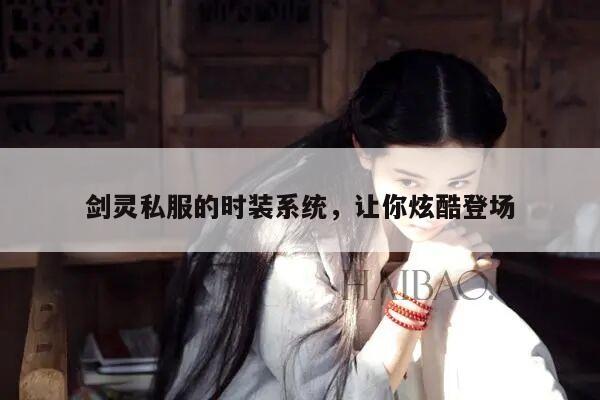 剑灵私服的时装系统，让你炫酷登场